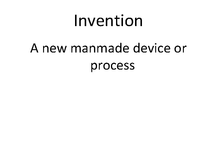 Invention A new manmade device or process 