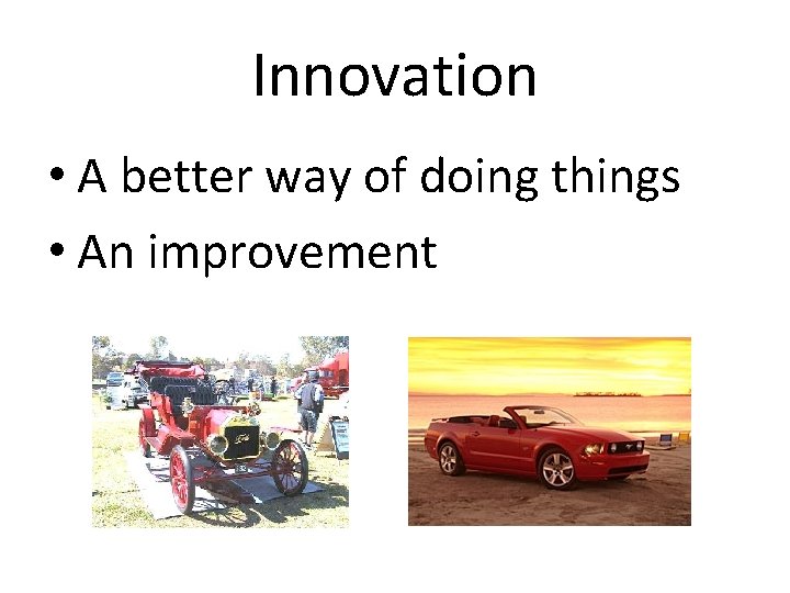 Innovation • A better way of doing things • An improvement 