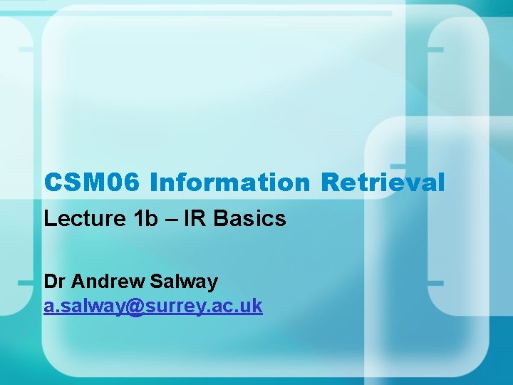 CSM 06 Information Retrieval Lecture 1 b – IR Basics Dr Andrew Salway a.