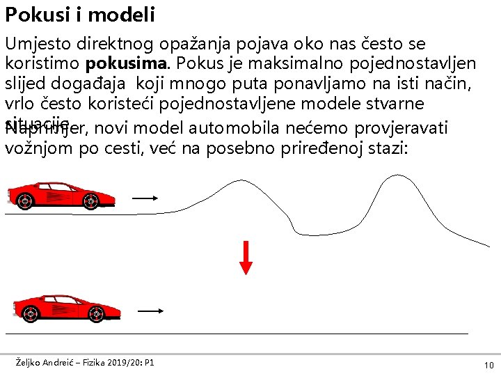 Pokusi i modeli Umjesto direktnog opažanja pojava oko nas često se koristimo pokusima. Pokus