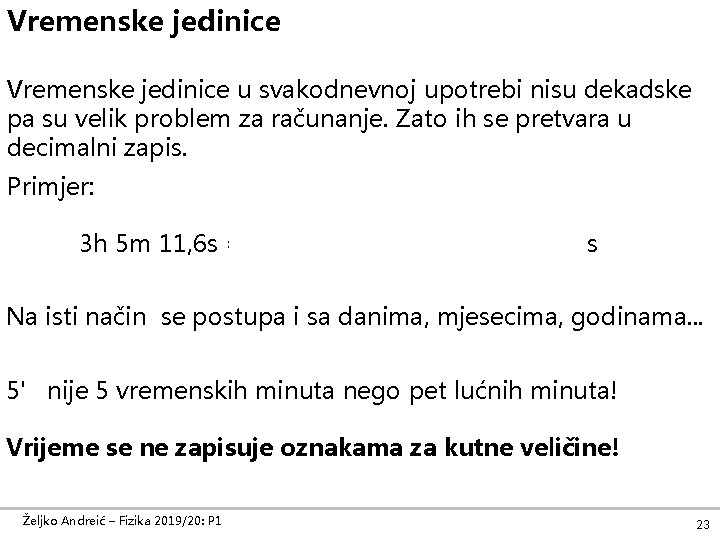 Vremenske jedinice u svakodnevnoj upotrebi nisu dekadske pa su velik problem za računanje. Zato