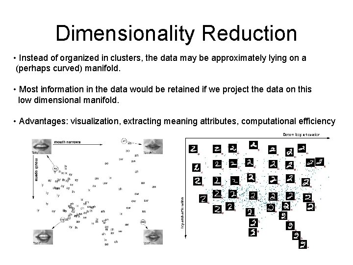 Dimensionality Reduction • Instead of organized in clusters, the data may be approximately lying