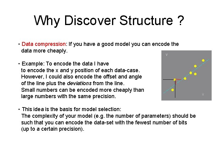 Why Discover Structure ? • Data compression: If you have a good model you