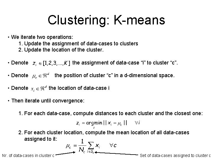 Clustering: K-means • We iterate two operations: 1. Update the assignment of data-cases to