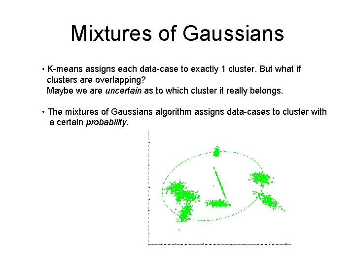 Mixtures of Gaussians • K-means assigns each data-case to exactly 1 cluster. But what