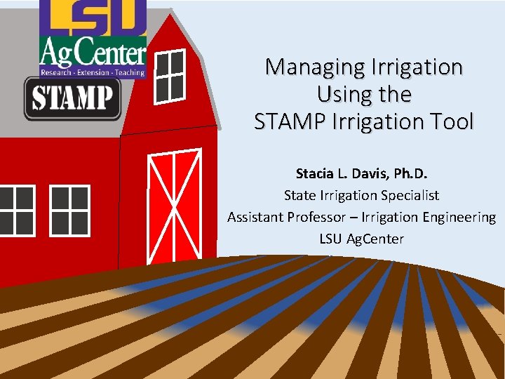 Managing Irrigation Using the STAMP Irrigation Tool Stacia L. Davis, Ph. D. State Irrigation