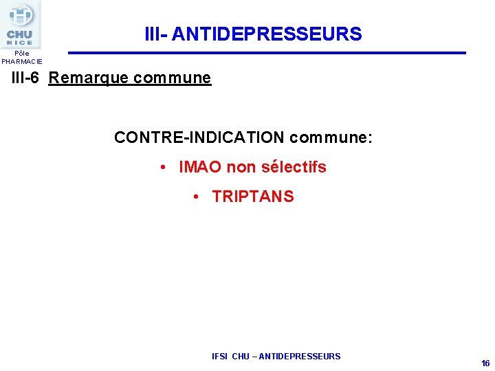 III- ANTIDEPRESSEURS Pôle PHARMACIE III-6 Remarque commune CONTRE-INDICATION commune: • IMAO non sélectifs •