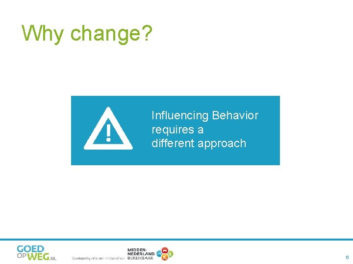 Why change? Influencing Behavior requires a different approach 6 