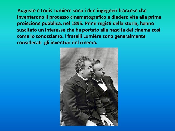 Auguste e Louis Lumière sono i due ingegneri francese che inventarono il processo cinematografico