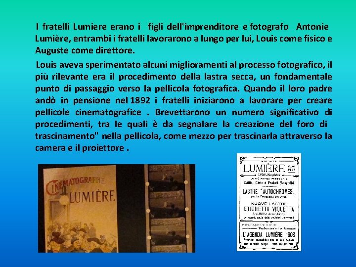 I fratelli Lumiere erano i figli dell'imprenditore e fotografo Antonie Lumière, entrambi i fratelli