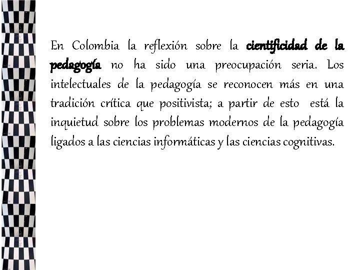 En Colombia la reflexión sobre la cientificidad de la pedagogía no ha sido una