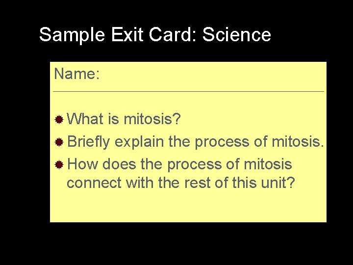 Sample Exit Card: Science Name: ® What is mitosis? ® Briefly explain the process