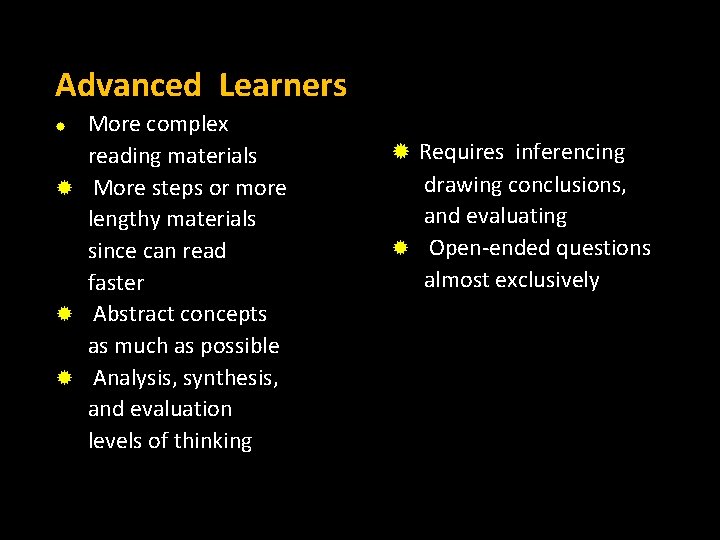 Advanced Learners More complex reading materials ® More steps or more lengthy materials since