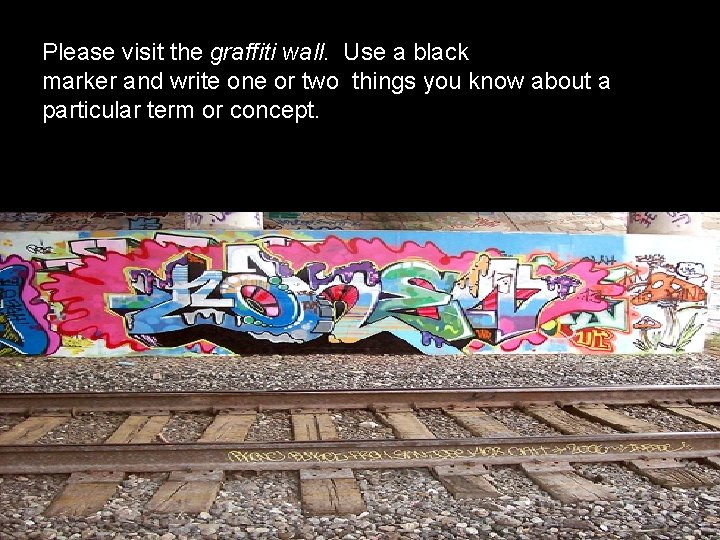 Please visit the graffiti wall. Use a black marker and write one or two