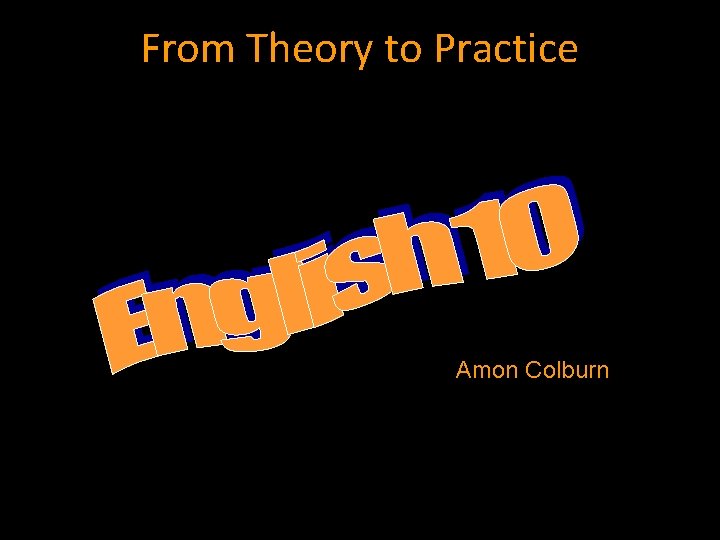 From Theory to Practice Amon Colburn 