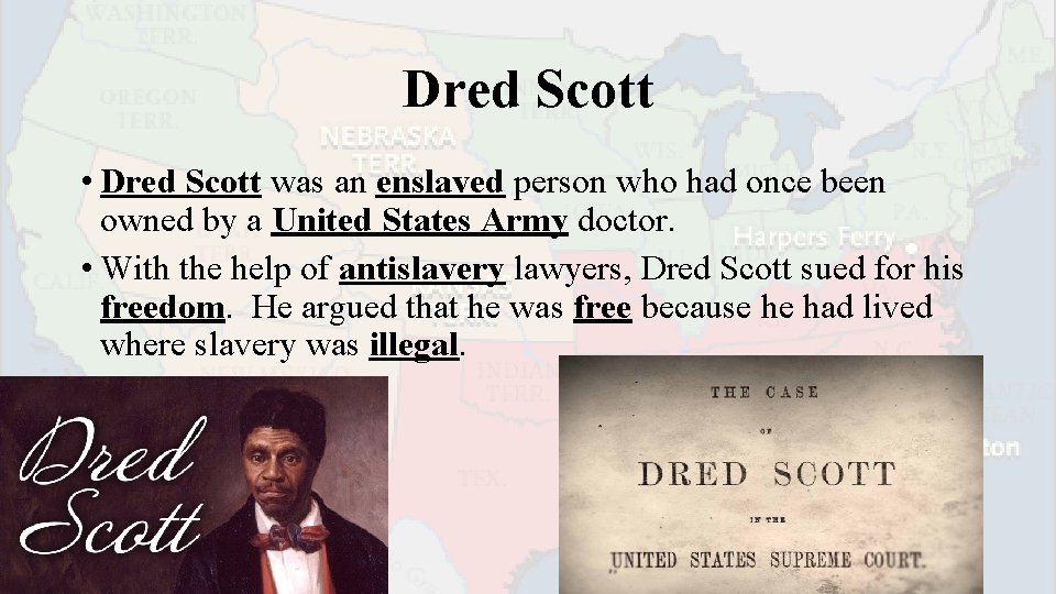 Dred Scott • Dred Scott was an enslaved person who had once been owned