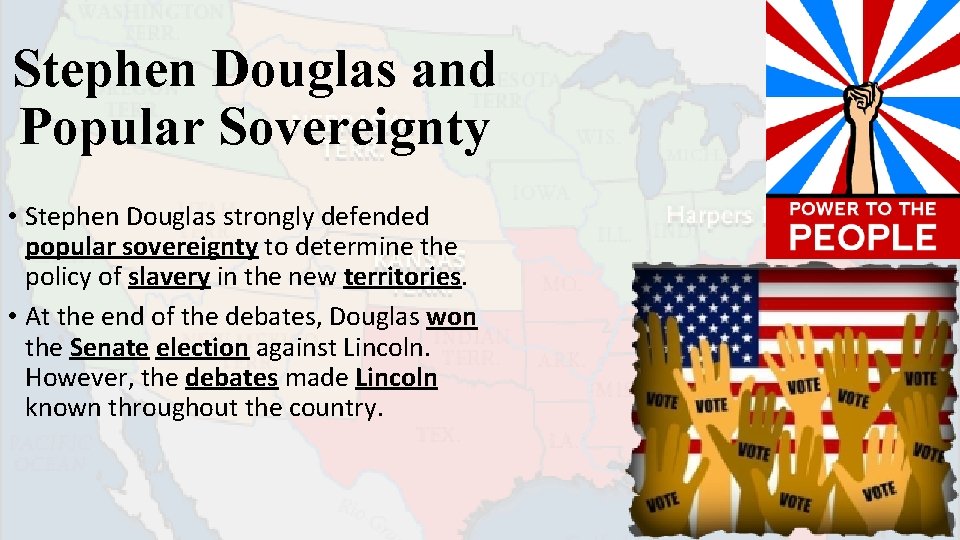 Stephen Douglas and Popular Sovereignty • Stephen Douglas strongly defended popular sovereignty to determine