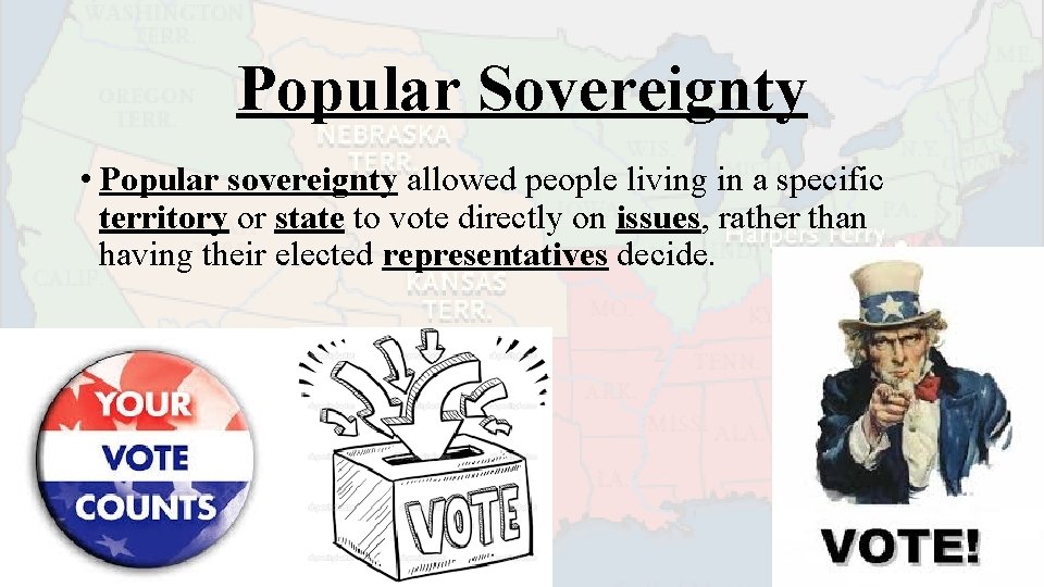 Popular Sovereignty • Popular sovereignty allowed people living in a specific territory or state