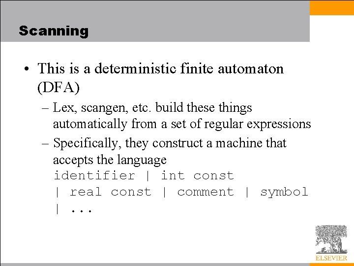 Scanning • This is a deterministic finite automaton (DFA) – Lex, scangen, etc. build