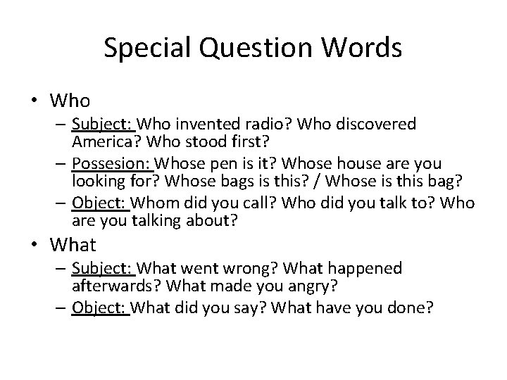 Special Question Words • Who – Subject: Who invented radio? Who discovered America? Who