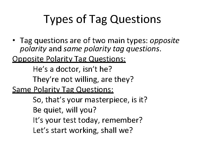 Types of Tag Questions • Tag questions are of two main types: opposite polarity