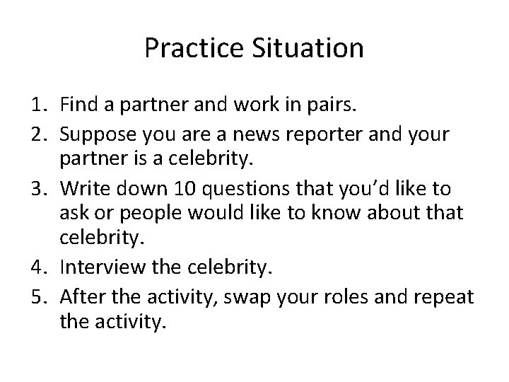 Practice Situation 1. Find a partner and work in pairs. 2. Suppose you are