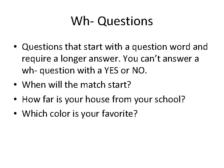 Wh- Questions • Questions that start with a question word and require a longer