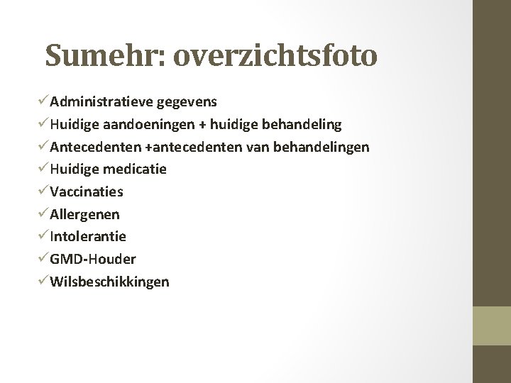 Sumehr: overzichtsfoto üAdministratieve gegevens üHuidige aandoeningen + huidige behandeling üAntecedenten +antecedenten van behandelingen üHuidige