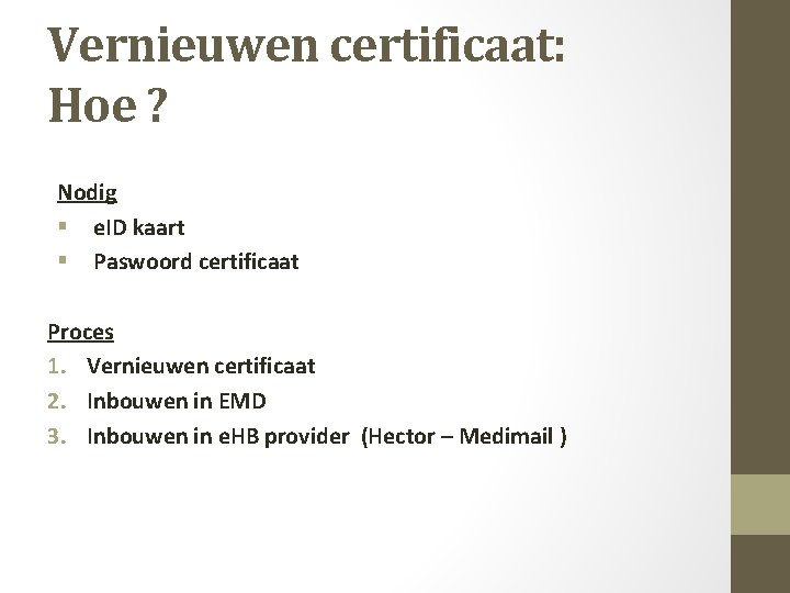 Vernieuwen certificaat: Hoe ? Nodig § e. ID kaart § Paswoord certificaat Proces 1.