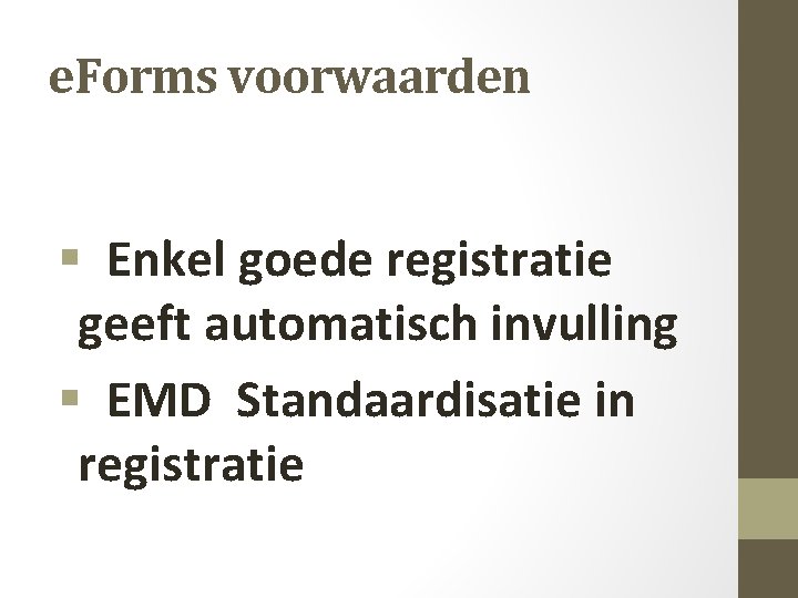 e. Forms voorwaarden § Enkel goede registratie geeft automatisch invulling § EMD Standaardisatie in