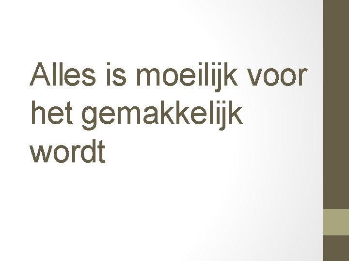 Alles is moeilijk voor het gemakkelijk wordt 