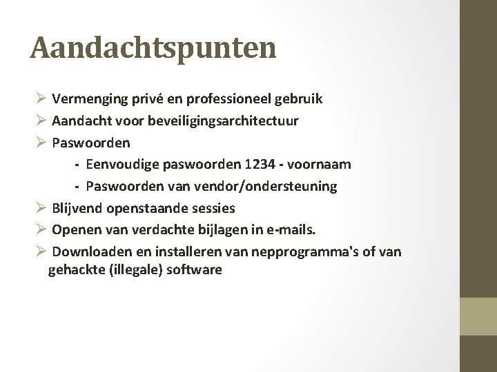 Aandachtspunten Ø Vermenging privé en professioneel gebruik Ø Aandacht voor beveiligingsarchitectuur Ø Paswoorden -