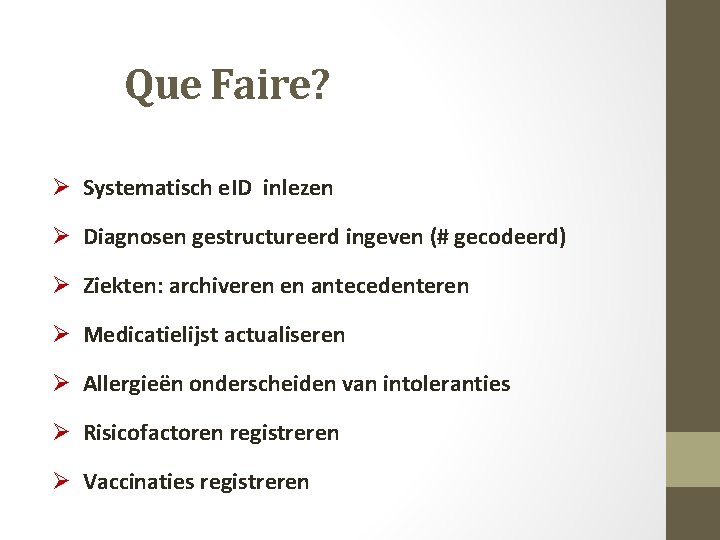 Que Faire? Ø Systematisch e. ID inlezen Ø Diagnosen gestructureerd ingeven (# gecodeerd) Ø