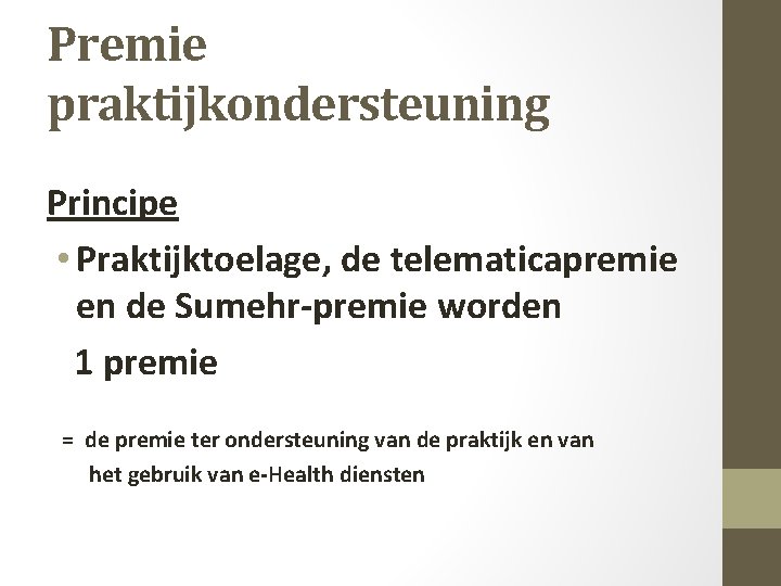 Premie praktijkondersteuning Principe • Praktijktoelage, de telematicapremie en de Sumehr-premie worden 1 premie =