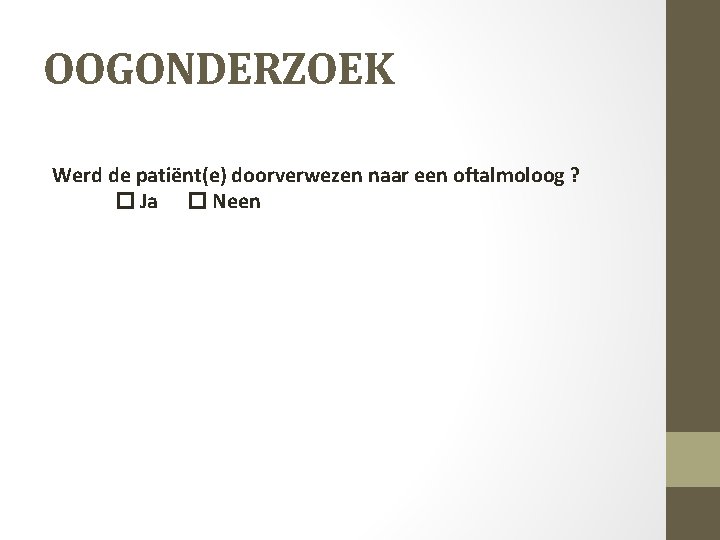 OOGONDERZOEK Werd de patiënt(e) doorverwezen naar een oftalmoloog ? Ja Neen 