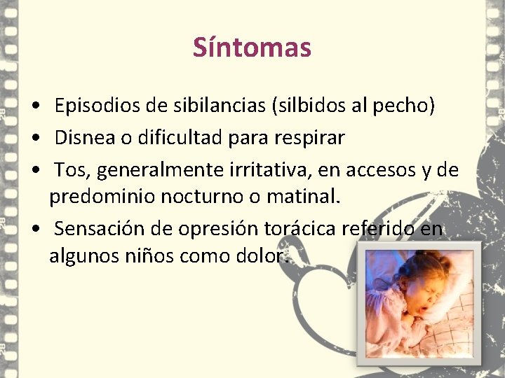 Síntomas • Episodios de sibilancias (silbidos al pecho) • Disnea o dificultad para respirar Síntomas • Episodios de sibilancias (silbidos al pecho) • Disnea o dificultad para respirar