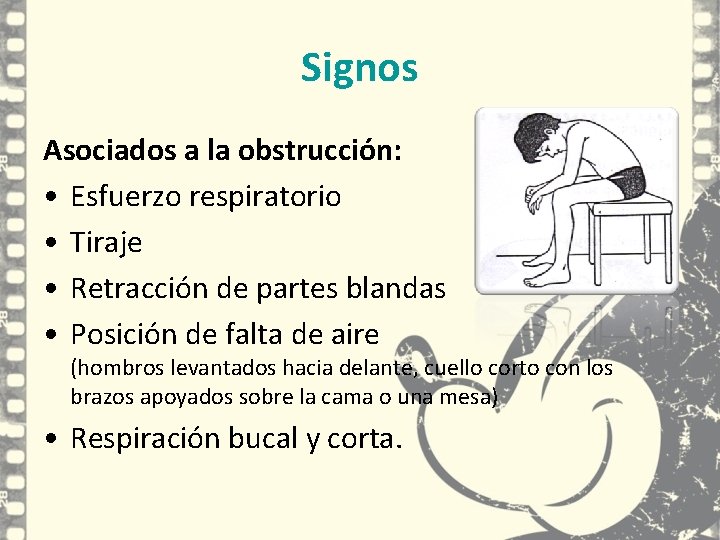 Signos Asociados a la obstrucción: • Esfuerzo respiratorio • Tiraje • Retracción de partes Signos Asociados a la obstrucción: • Esfuerzo respiratorio • Tiraje • Retracción de partes