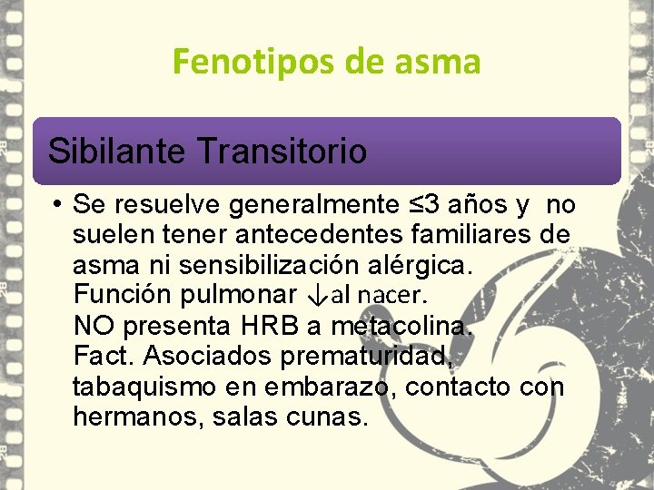 Fenotipos de asma Sibilante Transitorio • Se resuelve generalmente ≤ 3 años y no Fenotipos de asma Sibilante Transitorio • Se resuelve generalmente ≤ 3 años y no