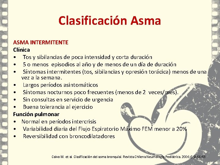 Clasificación Asma ASMA INTERMITENTE Clínica • Tos y sibilancias de poca intensidad y corta Clasificación Asma ASMA INTERMITENTE Clínica • Tos y sibilancias de poca intensidad y corta