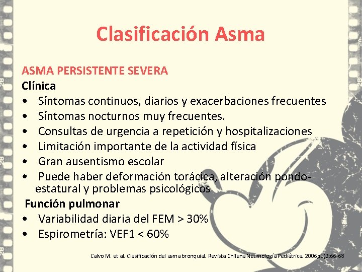 Clasificación Asma ASMA PERSISTENTE SEVERA Clínica • Síntomas continuos, diarios y exacerbaciones frecuentes • Clasificación Asma ASMA PERSISTENTE SEVERA Clínica • Síntomas continuos, diarios y exacerbaciones frecuentes •