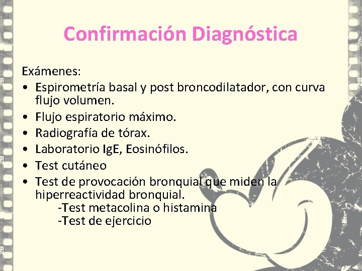 Confirmación Diagnóstica Exámenes: • Espirometría basal y post broncodilatador, con curva flujo volumen. • Confirmación Diagnóstica Exámenes: • Espirometría basal y post broncodilatador, con curva flujo volumen. •