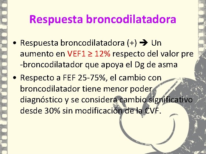 Respuesta broncodilatadora • Respuesta broncodilatadora (+) Un aumento en VEF 1 ≥ 12% respecto Respuesta broncodilatadora • Respuesta broncodilatadora (+) Un aumento en VEF 1 ≥ 12% respecto