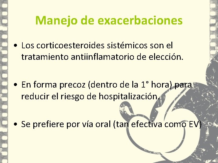 Manejo de exacerbaciones • Los corticoesteroides sistémicos son el tratamiento antiinflamatorio de elección. • Manejo de exacerbaciones • Los corticoesteroides sistémicos son el tratamiento antiinflamatorio de elección. •