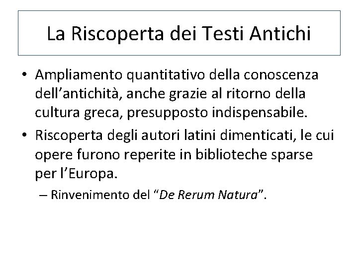 La Riscoperta dei Testi Antichi • Ampliamento quantitativo della conoscenza dell’antichità, anche grazie al