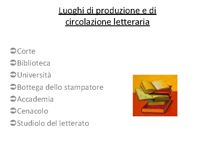 Luoghi di produzione e di circolazione letteraria ÜCorte ÜBiblioteca ÜUniversità ÜBottega dello stampatore ÜAccademia