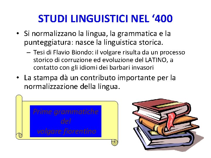 STUDI LINGUISTICI NEL ‘ 400 • Si normalizzano la lingua, la grammatica e la
