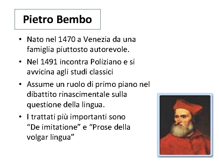 Pietro Bembo • Nato nel 1470 a Venezia da una famiglia piuttosto autorevole. •