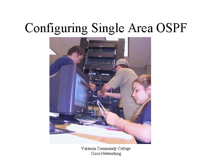 Configuring Single Area OSPF Valencia Community College Cisco Networking 