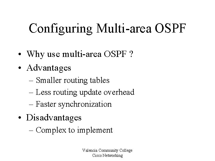 Configuring Multi-area OSPF • Why use multi-area OSPF ? • Advantages – Smaller routing