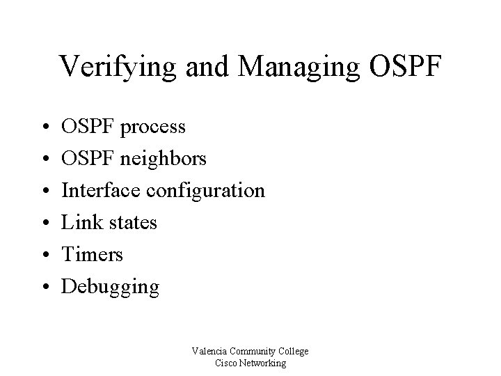 Verifying and Managing OSPF • • • OSPF process OSPF neighbors Interface configuration Link